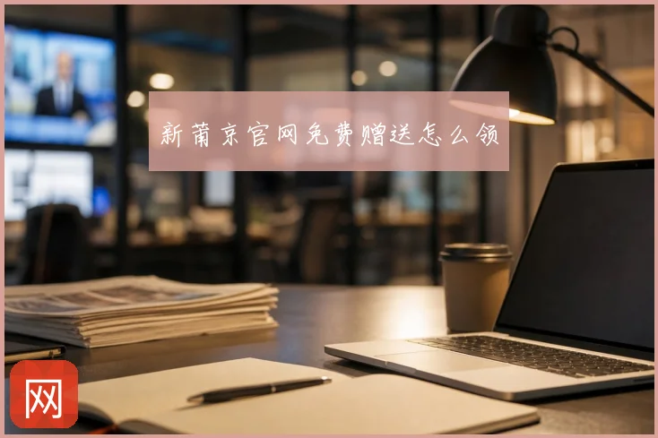 新莆京官网免费赠送怎么领