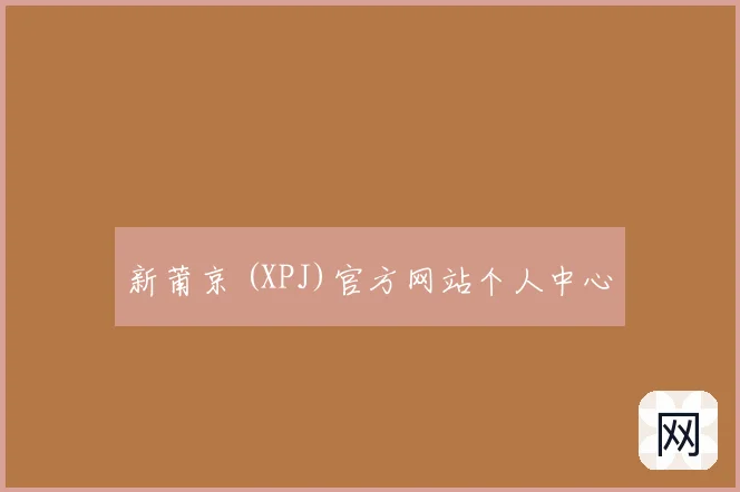 新莆京 (XPJ)官方网站个人中心