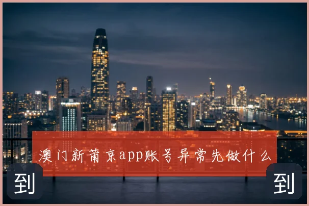 澳门新莆京app账号异常先做什么
